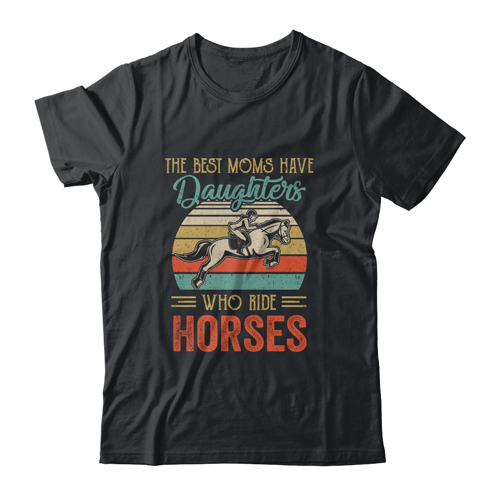 The Best Moms Have Daughters Who Ride Horses Mothers Day Vintage